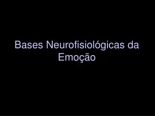 Bases Neurofisiológicas da Emoção