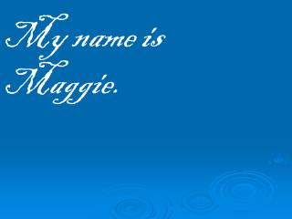 My name is Maggie.