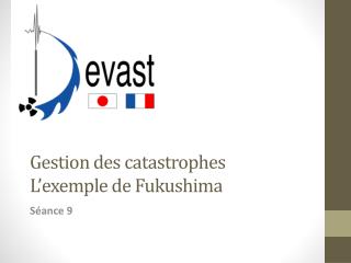 Gestion des catastrophes L ’ exemple de Fukushima
