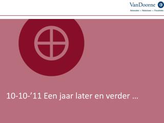10-10-’11 Een jaar later en verder …