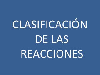 Clasificación de las reacciones