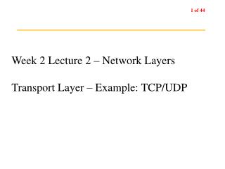 Week 2 Lecture 2 – Network Layers Transport Layer – Example: TCP/UDP