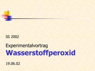 SS 2002 Experimentalvortrag Wasserstoffperoxid 19.06.02