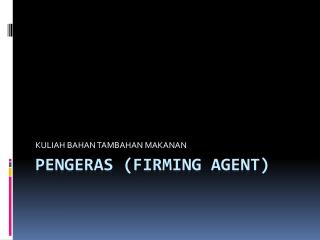 PENGERAS (FIRMING agent)
