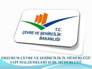 ERZURUM ÇEVRE VE ŞEHİRCİLİK İL MÜDÜRLÜĞÜ YAPI MALZEMELERİ ŞUBE MÜDÜRLÜĞÜ