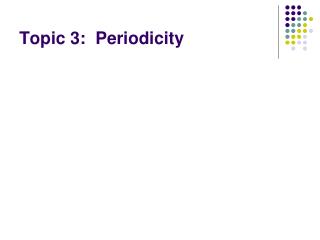 Topic 3: Periodicity