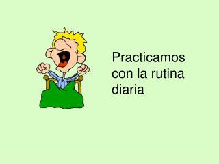 Practicamos con la rutina diaria