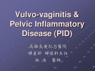 Vulvo-vaginitis &amp; Pelvic Inflammatory Disease (PID)