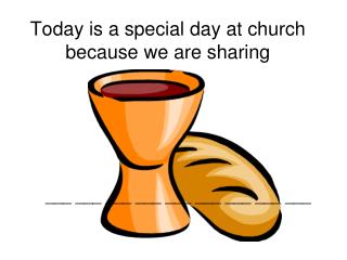 Today is a special day at church because we are sharing