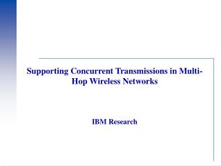 Supporting Concurrent Transmissions in Multi-Hop Wireless Networks IBM Research