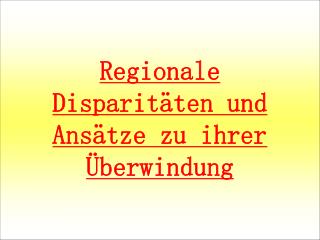 Regionale Disparitäten und Ansätze zu ihrer Überwindung