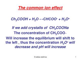 The common ion effect Ch 3 COOH + H 2 O ↔CHCOO - + H 3 O + If we add crystalls of CH 3 COONa