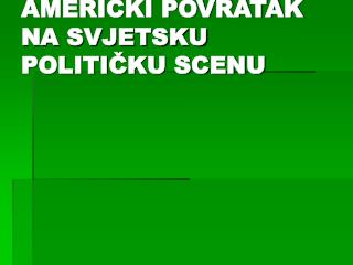 AMERIČKI POVRATAK NA SVJETSKU POLITIČKU SCENU