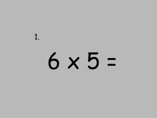 6 x 5 =