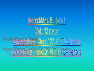 Meno:Mária Buláková Vek: 13 rokov Adresa školy: Stred 122, 02705 Zázrivá