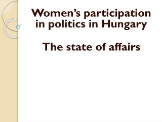 Women’s participation in politics in Hungary The state of affairs