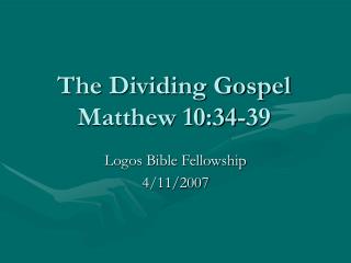 The Dividing Gospel Matthew 10:34-39