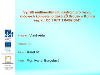 Předmět : Vlastivěda Ročník : 4. Téma : Karel IV. Autor : Mgr. Ivana Burgetová