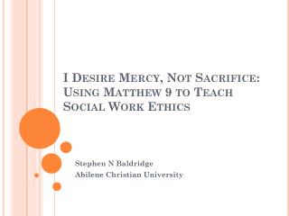 I Desire Mercy, Not Sacrifice: Using Matthew 9 to Teach Social Work Ethics