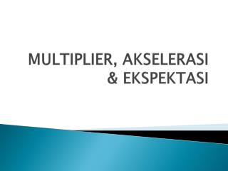 MULTIPLIER, AKSELERASI &amp; EKSPEKTASI