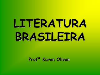 LITERATURA BRASILEIRA Profª Karen Olivan
