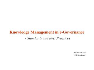 Knowledge Management in e-Governance - Standards and Best Practices 								30 th March 2012