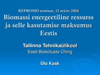 REPROMO seminar, 12 märts 2004 Biomassi energeetiline ressurss ja selle kasutamise maksumus Eestis