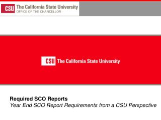 Required SCO Reports Year End SCO Report Requirements from a CSU Perspective