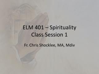 ELM 401 – Spirituality Class Session 1