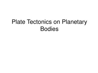 Plate Tectonics on Planetary Bodies