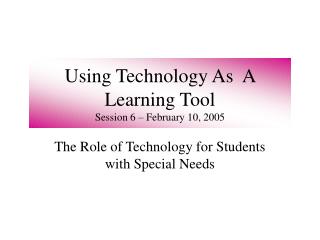 Using Technology As A Learning Tool Session 6 – February 10, 2005