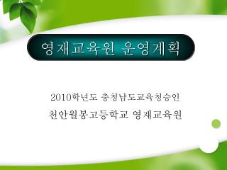 2010 학년도 충청남도교육청승인 천안월봉고등학교 영재교육원