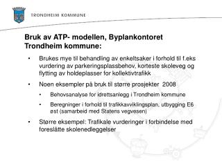 Bruk av ATP- modellen, Byplankontoret Trondheim kommune: