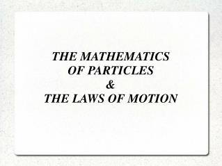 THE MATHEMATICS OF PARTICLES &amp; THE LAWS OF MOTION