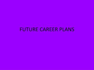 FUTURE CAREER PLANS