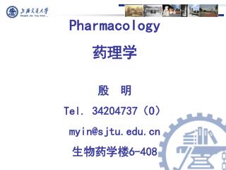 Pharmacology 药理学 殷 明 Tel. 34204737 （ O ） myin@sjtu 生物药学楼 6-408