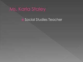 Ms. Karla Staley
