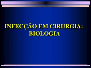 INFECÇÃO EM CIRURGIA: BIOLOGIA