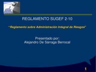 REGLAMENTO SUGEF 2-10 “ Reglamento sobre Administración Integral de Riesgos ” Presentado por: