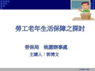 勞工老年生活保障之探討 勞保局　桃園辦事處 主講人：郭博文