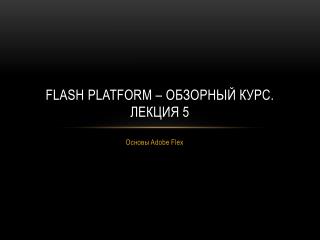 Flash platform – обзорный курс. Лекция 5
