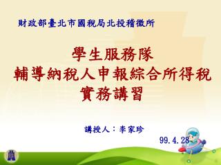 學生服務隊 輔導納稅人申報綜合所得稅實務講習 講授人：李家珍 99.4.28