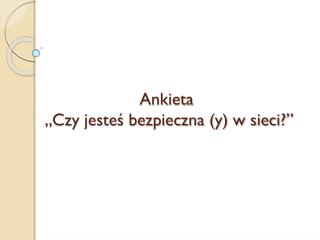 Ankieta „Czy jesteś bezpieczna (y) w sieci?”