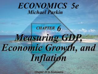 CHAPTER 6 Measuring GDP, Economic Growth, and Inflation