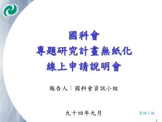 國科會 專題研究計畫無紙化 線上申請說明會 報告人 ︰ 國科會資訊小組 九十四年九月