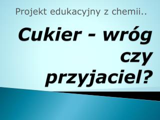 Cukier - wróg czy przyjaciel?