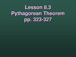 Lesson 8.3 Pythagorean Theorem pp. 323-327