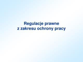 Regulacje prawne z zakresu ochrony pracy