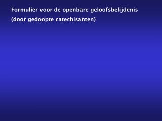 Formulier voor de openbare geloofsbelijdenis (door gedoopte catechisanten)