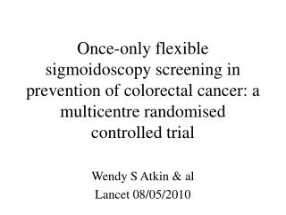 Wendy S Atkin &amp; al Lancet 08/05/2010